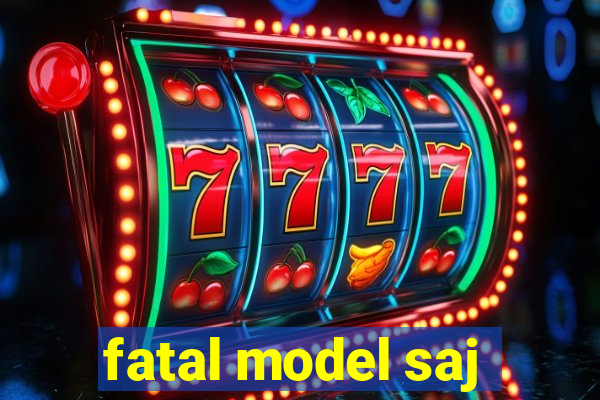 fatal model saj